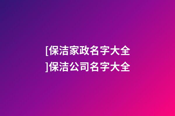 [保洁家政名字大全]保洁公司名字大全-第1张-公司起名-玄机派